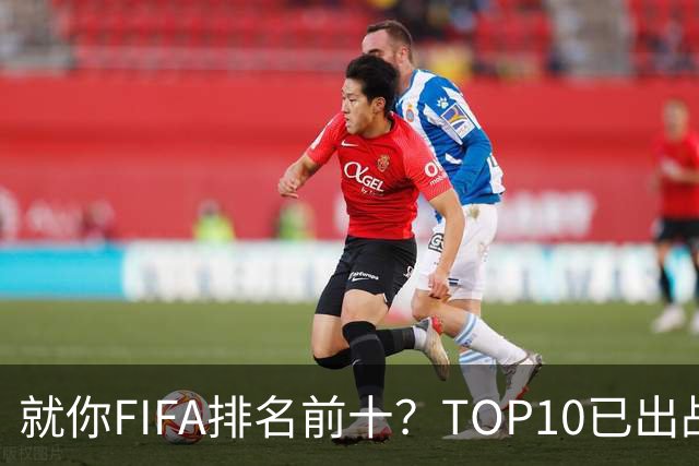 就你FIFA排名前十？TOP10已出战6队 仅德国拿到胜利