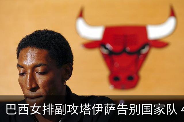 巴西女排副攻塔伊萨告别国家队 4战奥运夺2金1铜